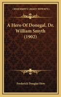 A Hero Of Donegal, Dr. William Smyth 1015676952 Book Cover