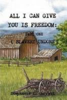 All I can Give You Is Freedom; Part One ( Slavery Undone ) 1300689609 Book Cover
