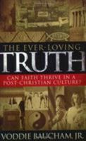 The Ever-Loving Truth: Can Faith Thrive in a Post-Christian Culture? 0805427880 Book Cover
