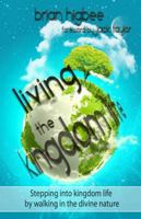 Living the Kingdom Life : Stepping into Kingdom Life by Walking in the Divine Nature 0989000672 Book Cover