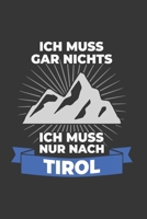 Tirol Notizbuch: Ich Muss Gar Nichts - Ich Muss Nur Nach Tirol Reise / 6x9 Zoll / 120 karierte Seiten 1712544756 Book Cover