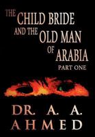 The Child Bride and the Old Man of Arabia: Part One 1462672418 Book Cover