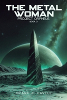 The Metal Woman: (Project Orpheus, Book 3) B0F62DKF84 Book Cover
