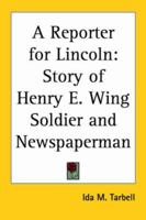 A Reporter for Lincoln: Story of Henry E. Wing Soldier and Newspaperman 1014125332 Book Cover