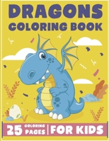 Dragons Coloring Book For Kids: Adorable Dragons Coloring Pages for Kids, Tween, little ones & Boys, 25 Detailed Dragon Designs with Funny Dragon Babi B08BDSDY6N Book Cover