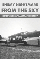 Enemy Nightmare From The Sky: No 126 Wing RCAF Illustrated History B09MYXZ1L5 Book Cover