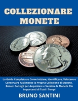 Collezionare Monete: La Guida Completa su Come Iniziare, Identificare, Valutare e Conservare Facilmente la Propria Collezione di Monete B0C5D3MK5H Book Cover