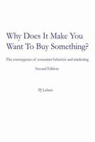 Why Does It Make You Want to Buy Something?: The Convergence of Consumer Behavior and Marketing 0989742229 Book Cover