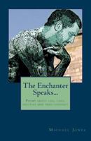 The Enchanter Speaks...: Poems about Life, Love, Politics and Free-Thought 1500469548 Book Cover