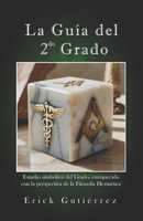 La Guía del 2do Grado: Estudio Simbolico del 2do Grado Masonico enriquecido con la perspectiva de la filosofía Hermética. (Spanish Edition) B0CYT9K58L Book Cover