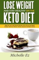 Lose Weight and Stay Healthy on the Keto Diet; High-Fat, Low-Carb Dessert Recipes from all over the World. Includes American, Mexican, Chinese, Japanese and Italian Cuisines 109312847X Book Cover