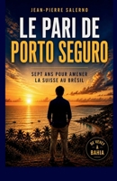 Le pari de Porto Seguro: Sept ans pour amener la Suisse au Brésil (French Edition) B0H11J3G2Y Book Cover