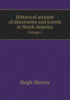 Historical Account of Discoveries and Travels in North America, Volume 1 1014418860 Book Cover