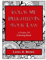 Color Me Delighted in Your Law: A Psalm 119 Coloring Book 1941749623 Book Cover