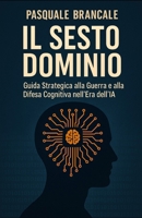 Il Sesto Dominio: Guida Strategica alla Guerra e alla Difesa Cognitiva nell'Era dell'IA (Italian Edition) B0FFYJTBHL Book Cover