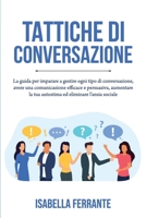 Tattiche Di Conversazione: La guida per imparare a gestire ogni tipo di conversazione, avere una comunicazione efficace e persuasiva, aumentare la tua ... eliminare l’ansia sociale (Italian Edition) B0CN4KFPMS Book Cover