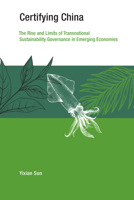 Certifying China: The Rise and Limits of Transnational Sustainability Governance in Emerging Economies 0262543699 Book Cover