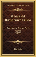 Il Friuli Nel Risorgimento Italiano: Compendio Storico Per Il Popolo (1905) 1145239544 Book Cover