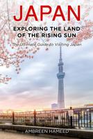 Japan: Exploring the Land of the Rising Sun: The Ultimate Guide to Visiting Japan, Travel Planner to Japan, Travel Guide to Tokyo Japan 1091338582 Book Cover