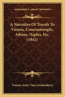 A Narrative Of Travels To Vienna, Constantinople, Athens, Naples, Etc. 1165929236 Book Cover