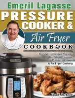 Emeril Lagasse Pressure Cooker & Air Fryer Cookbook: Discover Delicious Recipes for Emeril Lagasse Pressure Cooker & Air Fryer Cooking 1922547204 Book Cover