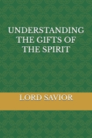 UNDERSTANDING THE GIFTS OF THE SPIRIT B0H61VFH1D Book Cover