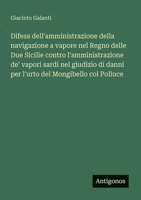 Difesa dell'amministrazione della navigazione a vapore nel Regno delle Due Sicilie contro l'amministrazione de' vapori sardi nel giudizio di danni per ... del Mongibello col Polluce (Italian Edition) 3563215294 Book Cover
