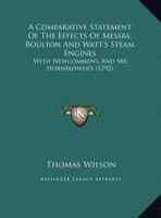 A Comparative Statement of the Effects of Messrs. Boulton and Watt's Steam Engines: With Newcommen's and Mr. Hornblower's 1359298967 Book Cover