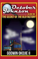 October Johnson and the Secret of the Old Factory 1329731948 Book Cover