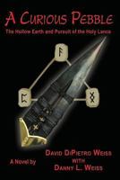 A Curious Pebble: The Hollow Earth and Pursuit of the Holy Lance 1935914782 Book Cover