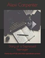 Diary of a Depressed Teenager: Poems by a PTSD and child rape/abuse survivor 1729226221 Book Cover