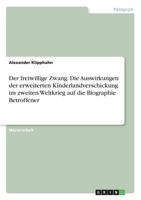 Der freiwillige Zwang. Die Auswirkungen der erweiterten Kinderlandverschickung im zweiten Weltkrieg auf die Biographie Betroffener 3668320497 Book Cover