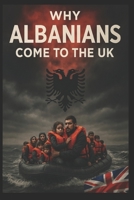 WHY ALBANIANS COME TO THE UK ? B0F8T5TMRB Book Cover