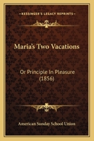 Maria's Two Vacations: Or Principle In Pleasure 1120323142 Book Cover