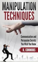 Manipulation Techniques: Communication and Persuasion Secrets You Wish You Knew 1985397331 Book Cover