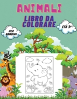 Animali Libro da Colorare per Bambini età 3+: Libro di animali da colorare per bambini, scuola materna e prescolare: grande libro di animali selvatici ... del mare da colorare. 817225301X Book Cover