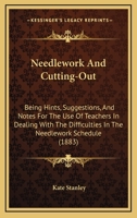 Needlework And Cutting-Out: Being Hints, Suggestions, And Notes For The Use Of Teachers In Dealing With The Difficulties In The Needlework Schedule 1019168609 Book Cover