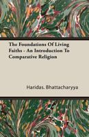 The Foundations of Living Faiths - An Introduction to Comparative Religion 1406706442 Book Cover