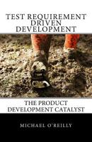 Test Requirement Driven Development: The product development catalyst 0615818986 Book Cover