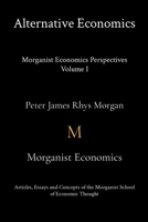 Alternative Economics - Morganist Economics Perspectives Volume I 1624074898 Book Cover