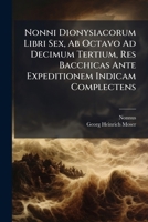 Nonni Dionysiacorum Libri Sex, AB Octavo Ad Decimum Tertium, Res Bacchicas Ante Expeditionem Indicam Complectens 1273834801 Book Cover