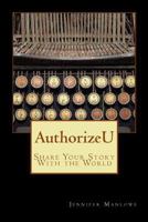 AuthorizeU: Share Your Story with the World 1479281549 Book Cover