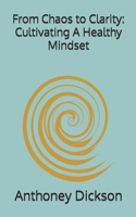 From Chaos to Clarity: Cultivating A Healthy Mindset B0F3D1NN6V Book Cover