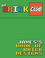 My Brick Club: James's Book of Brick Designs 1981454004 Book Cover