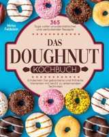 Das Doughnut-Kochbuch: 365 Tage voller unwiderstehlicher und verlockender Rezepte Entdecken Sie gebackene und frittierte Varianten mit leicht B0CS31FXSF Book Cover