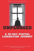 Unplugged: A 30-Day Digital Liberation Journey B0F6KF9S18 Book Cover