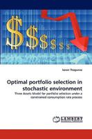 Optimal portfolio selection in stochastic environment: Three Assets Model for portfolio selection under a constrained consumption rate process 3838353978 Book Cover