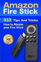 Amazon Fire Stick: 333 Tips And Tricks How to Master your Fire Stick 1724906194 Book Cover