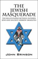 The Jewish Masquerade: The Relationship Between Modern Jews and Ancient Hebrew-Israelites 1432762281 Book Cover
