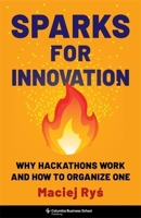 Sparks for Innovation: Why Hackathons Work and How to Organize One 0231214685 Book Cover